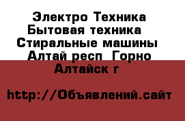 Электро-Техника Бытовая техника - Стиральные машины. Алтай респ.,Горно-Алтайск г.